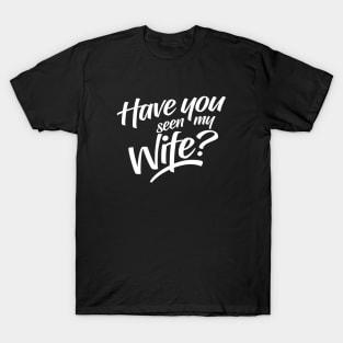 Have You Seen My Wife T-Shirt